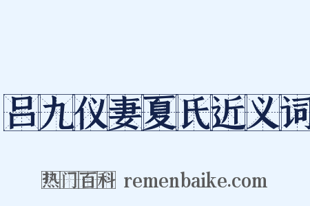 吕九仪妻夏氏近义词是什么意思的图片